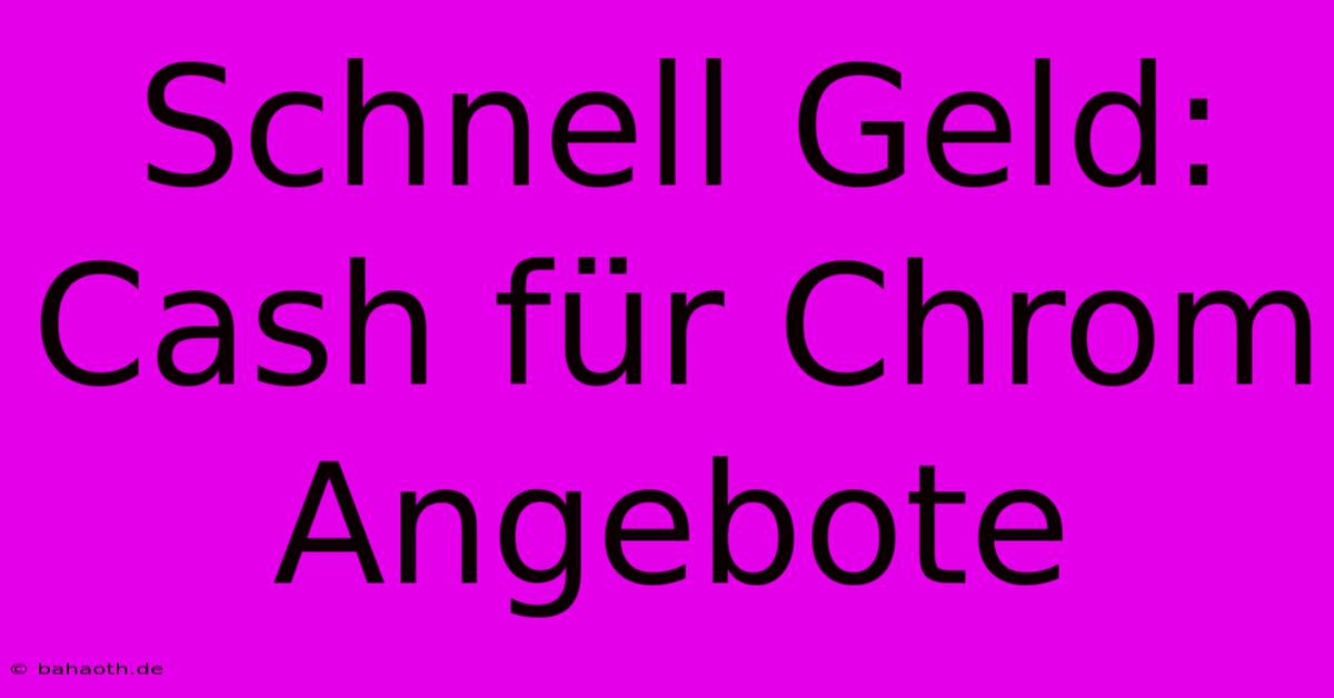 Schnell Geld: Cash Für Chrom Angebote