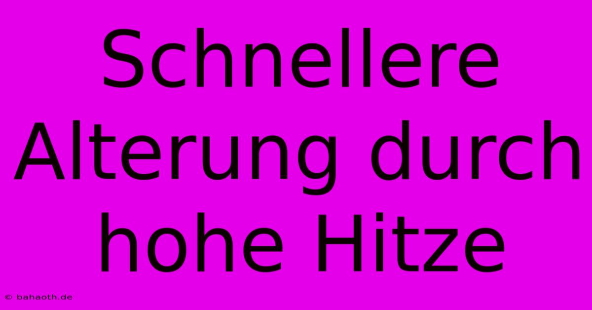 Schnellere Alterung Durch Hohe Hitze