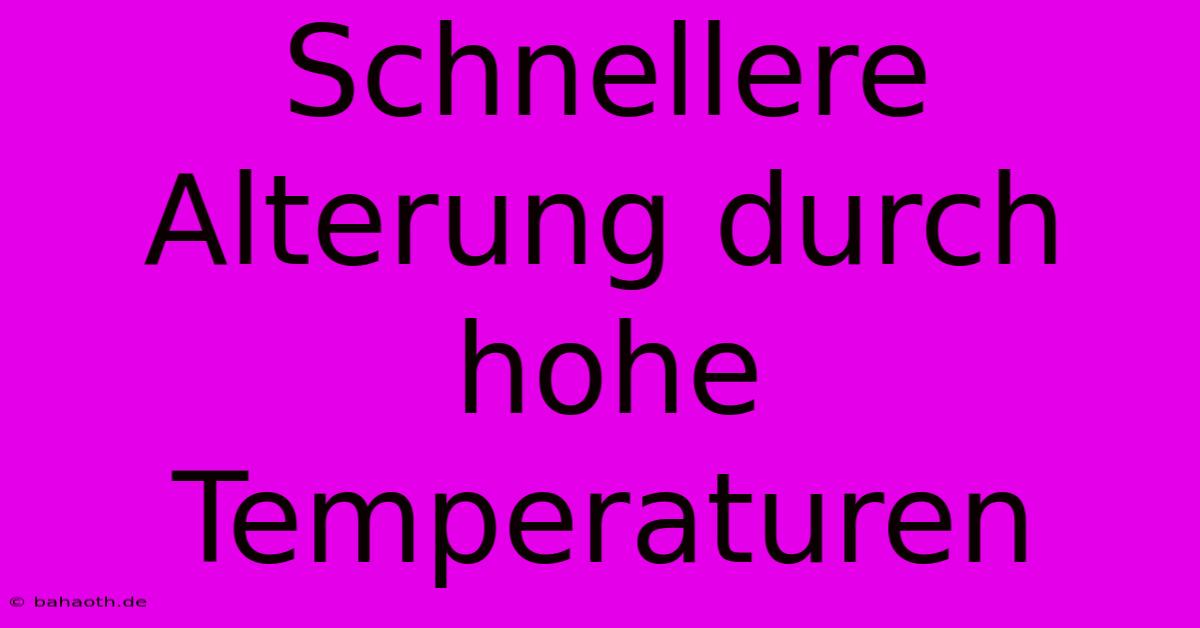 Schnellere Alterung Durch Hohe Temperaturen