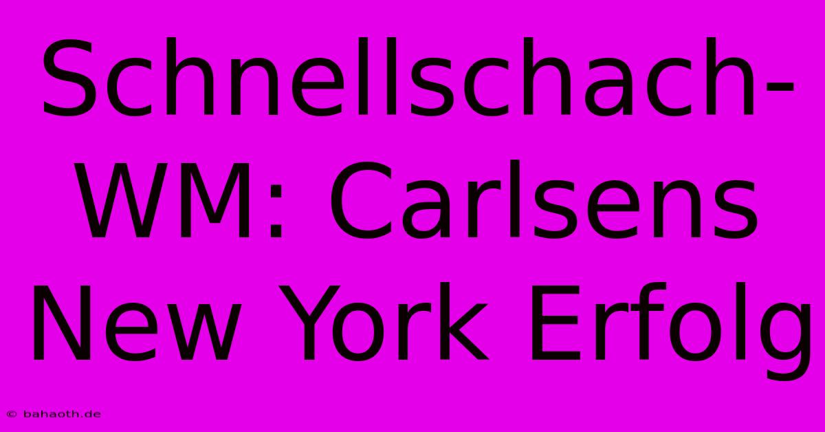 Schnellschach-WM: Carlsens New York Erfolg