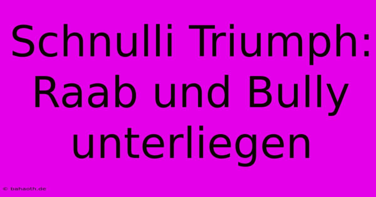 Schnulli Triumph: Raab Und Bully Unterliegen