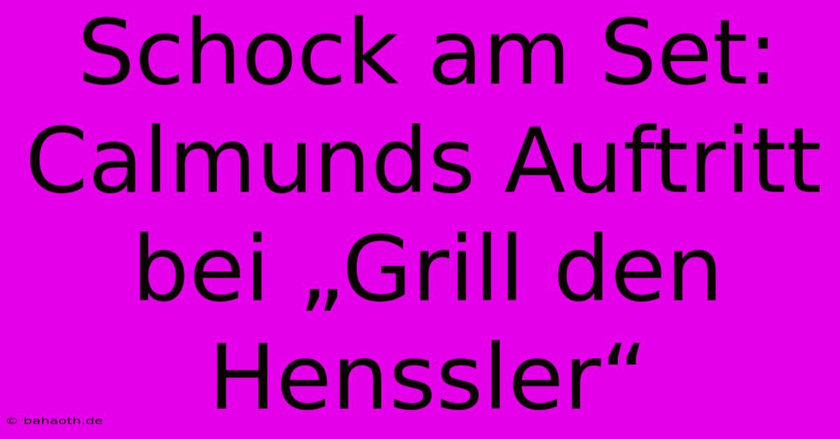 Schock Am Set: Calmunds Auftritt Bei „Grill Den Henssler“