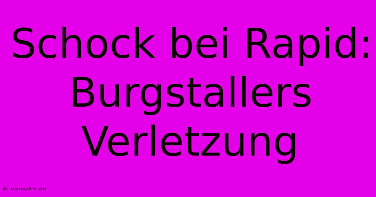 Schock Bei Rapid: Burgstallers Verletzung