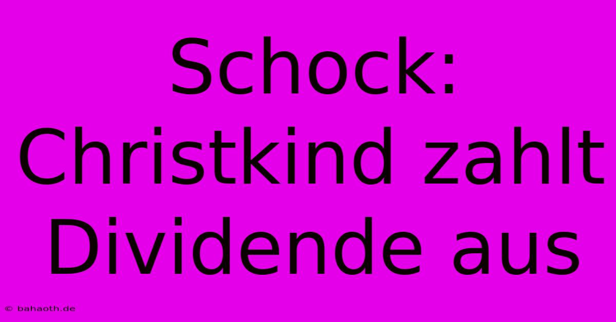 Schock: Christkind Zahlt Dividende Aus