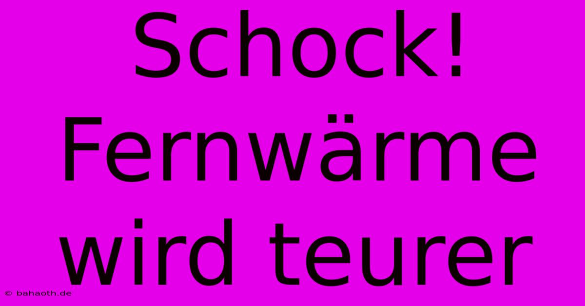 Schock! Fernwärme Wird Teurer