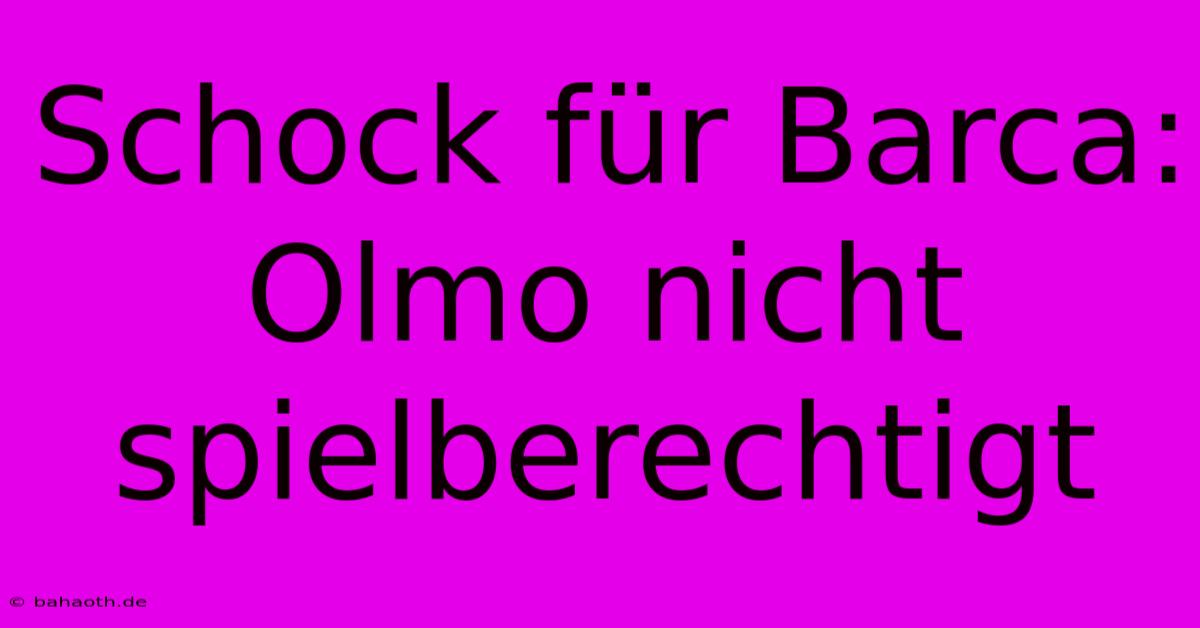 Schock Für Barca: Olmo Nicht Spielberechtigt