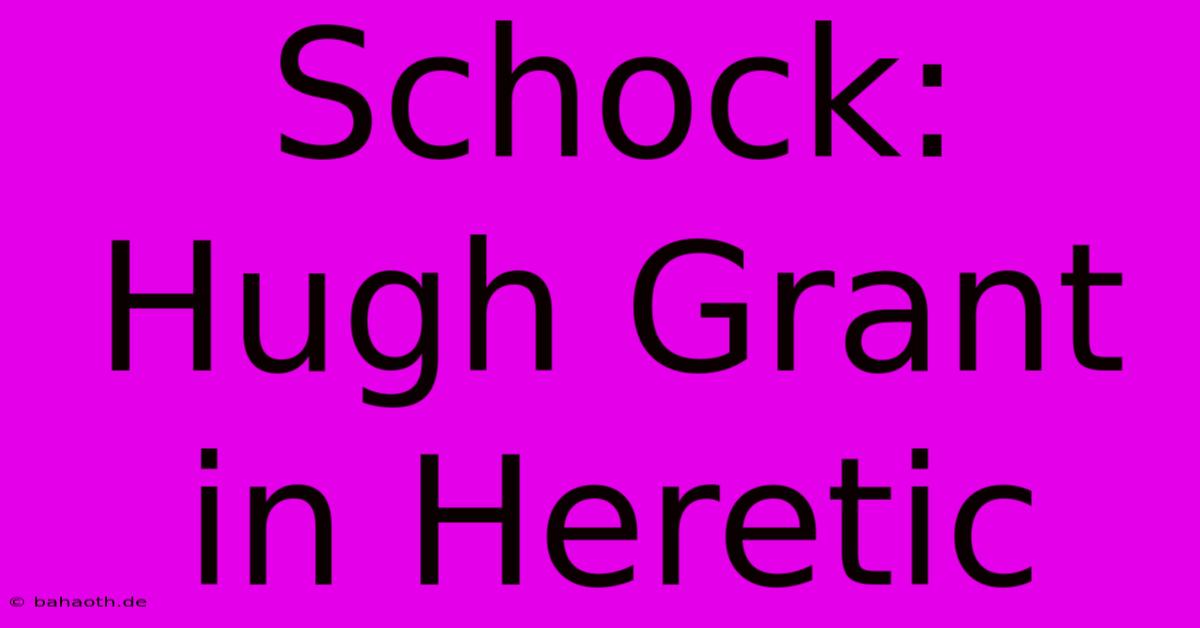 Schock: Hugh Grant In Heretic