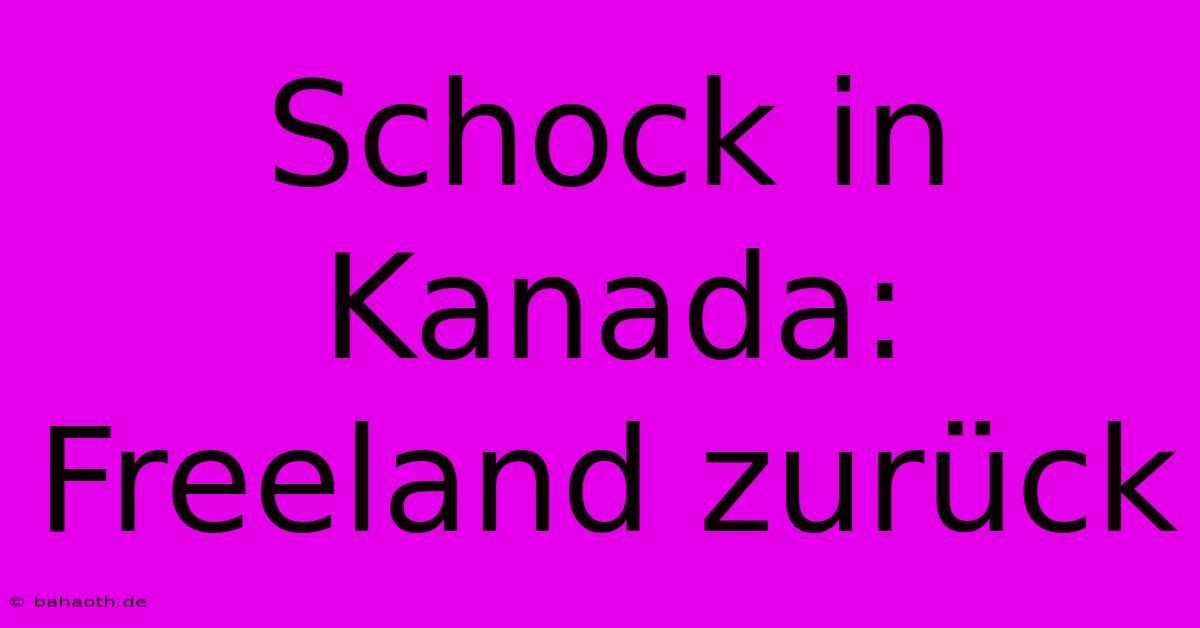 Schock In Kanada: Freeland Zurück