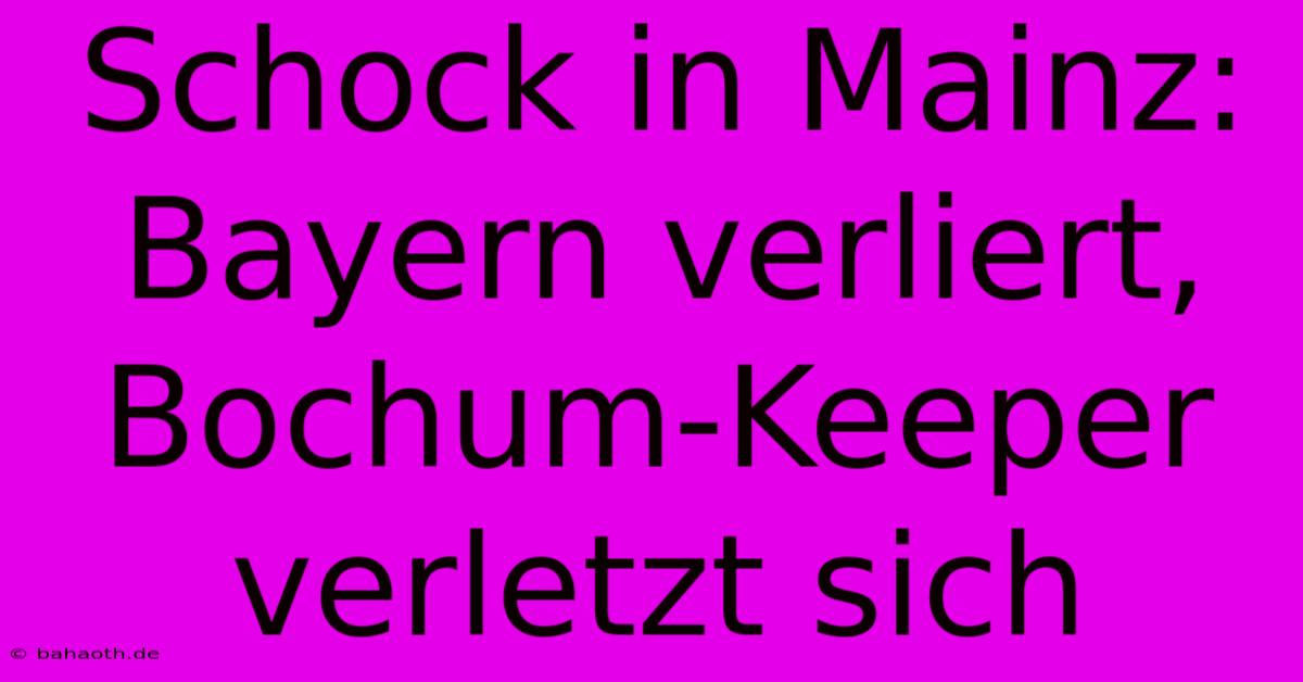 Schock In Mainz: Bayern Verliert, Bochum-Keeper Verletzt Sich