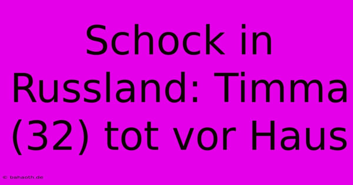 Schock In Russland: Timma (32) Tot Vor Haus