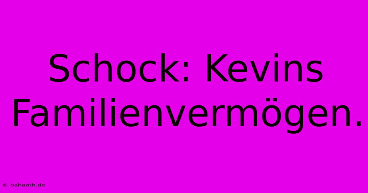 Schock: Kevins Familienvermögen.