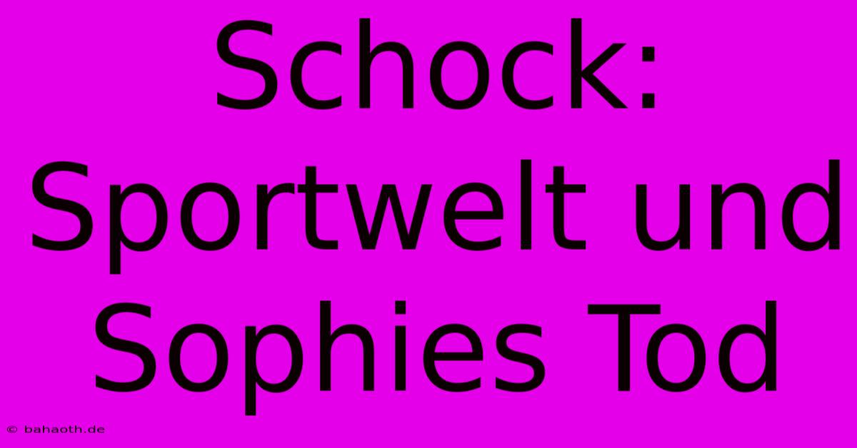 Schock: Sportwelt Und Sophies Tod