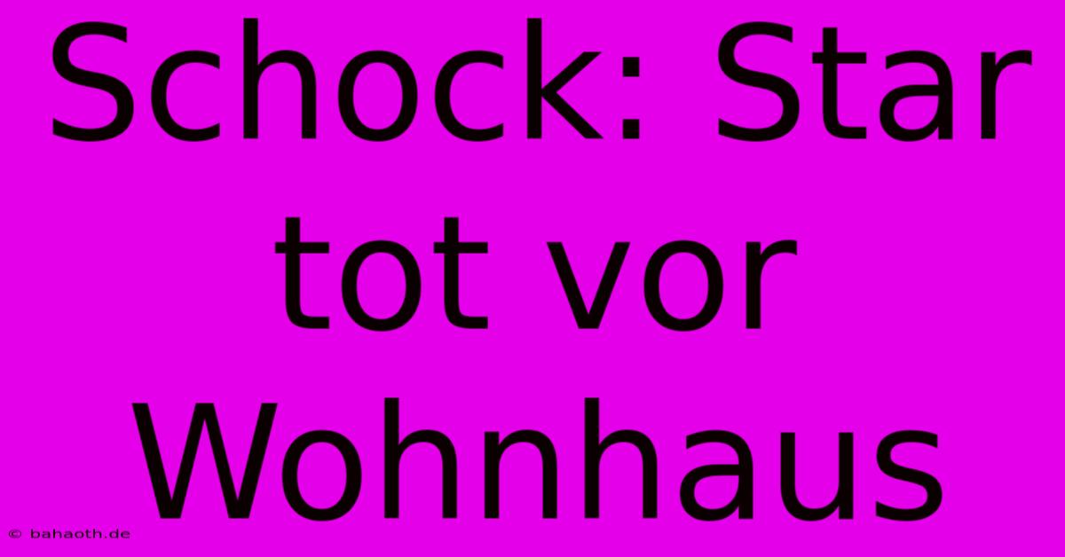 Schock: Star Tot Vor Wohnhaus