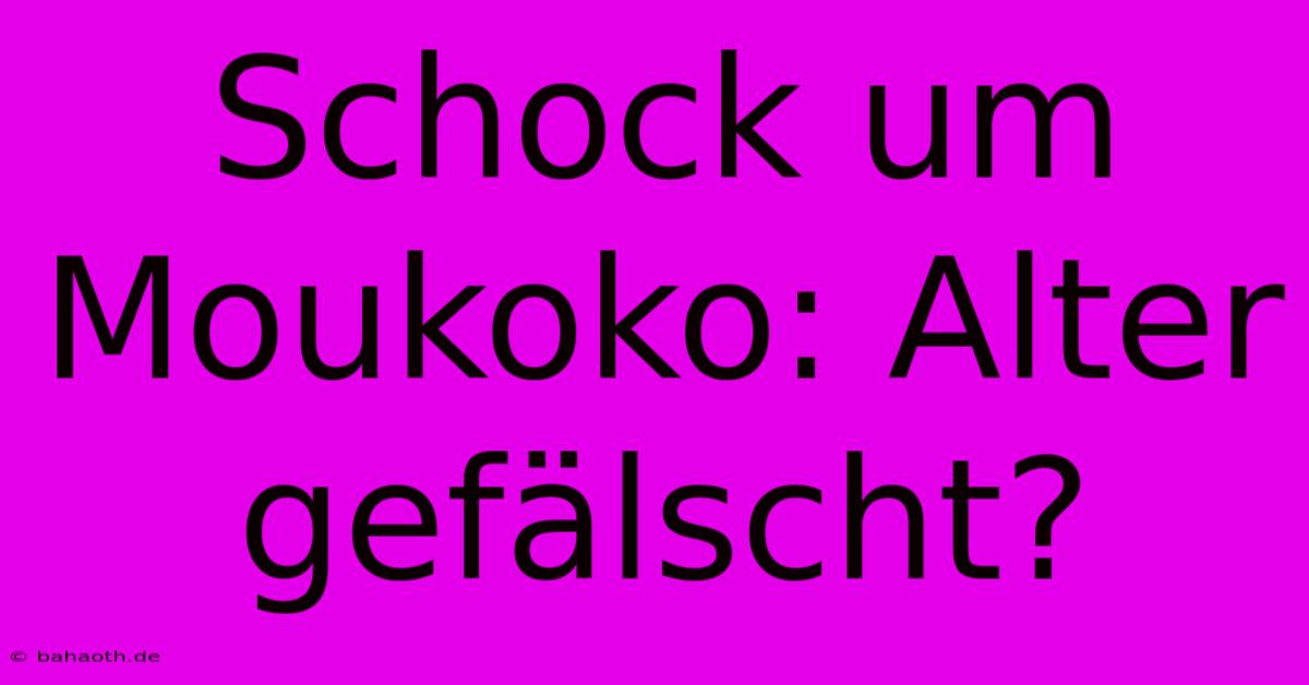 Schock Um Moukoko: Alter Gefälscht?