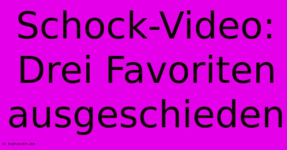 Schock-Video:  Drei Favoriten Ausgeschieden