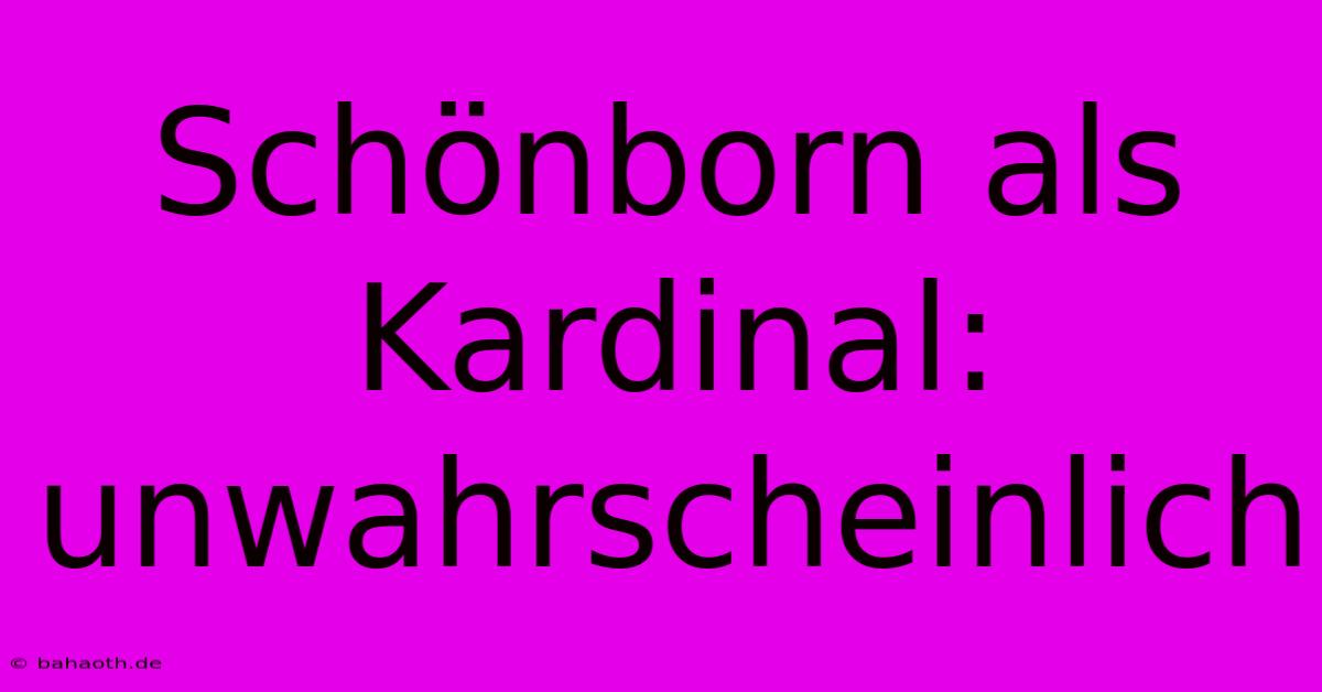 Schönborn Als Kardinal: Unwahrscheinlich