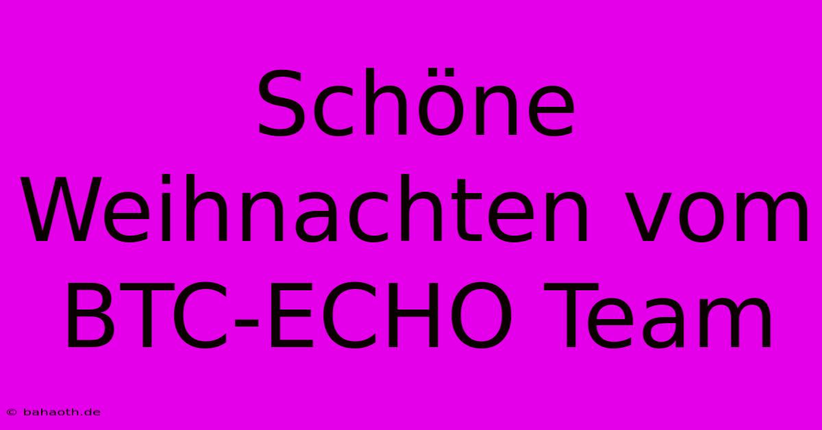 Schöne Weihnachten Vom BTC-ECHO Team