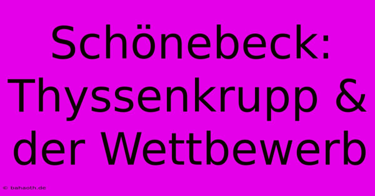 Schönebeck: Thyssenkrupp & Der Wettbewerb