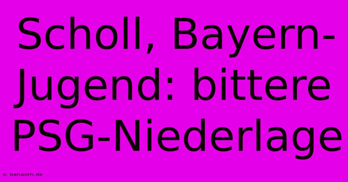 Scholl, Bayern-Jugend: Bittere PSG-Niederlage