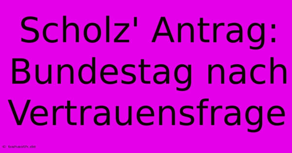 Scholz' Antrag: Bundestag Nach Vertrauensfrage