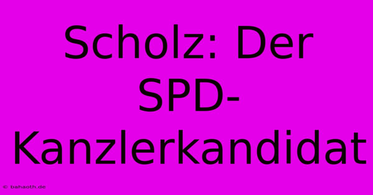 Scholz: Der SPD-Kanzlerkandidat