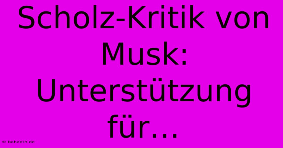 Scholz-Kritik Von Musk: Unterstützung Für…