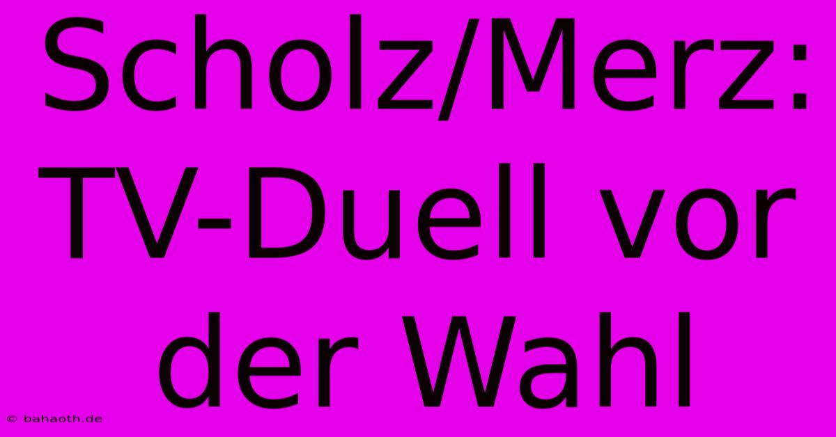 Scholz/Merz: TV-Duell Vor Der Wahl