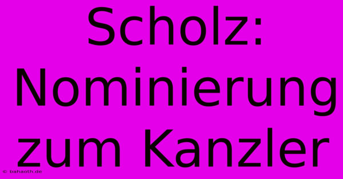 Scholz: Nominierung Zum Kanzler