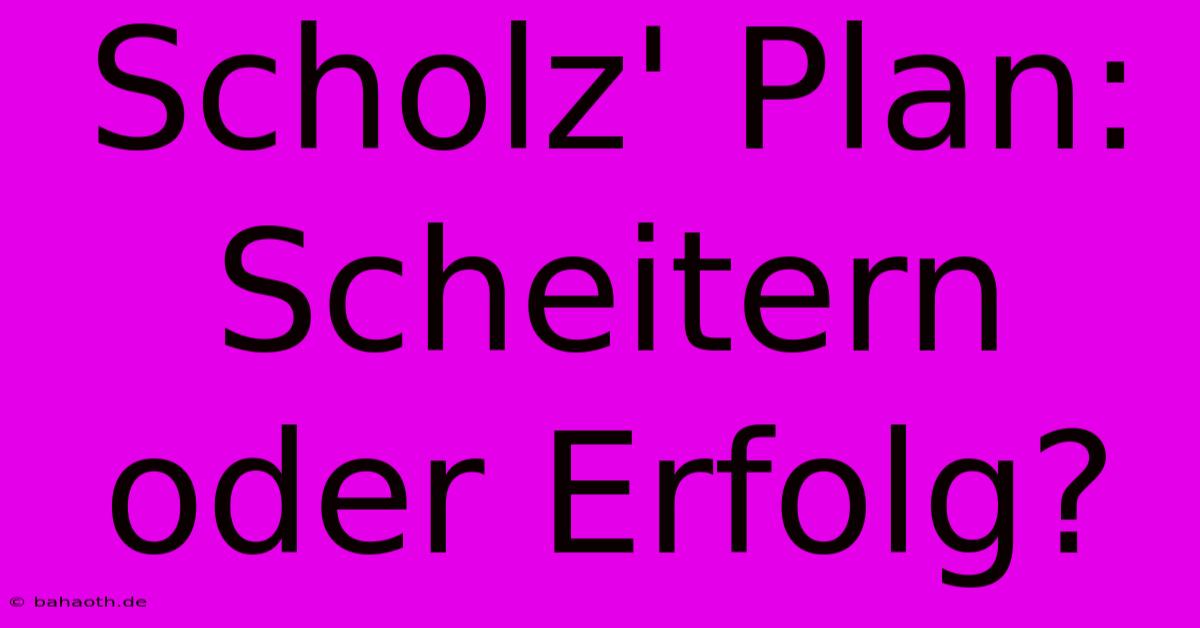 Scholz' Plan: Scheitern Oder Erfolg?