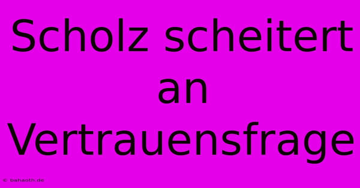 Scholz Scheitert An Vertrauensfrage