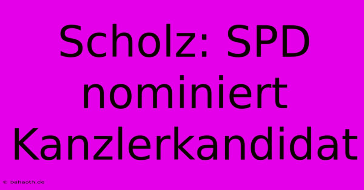 Scholz: SPD Nominiert Kanzlerkandidat