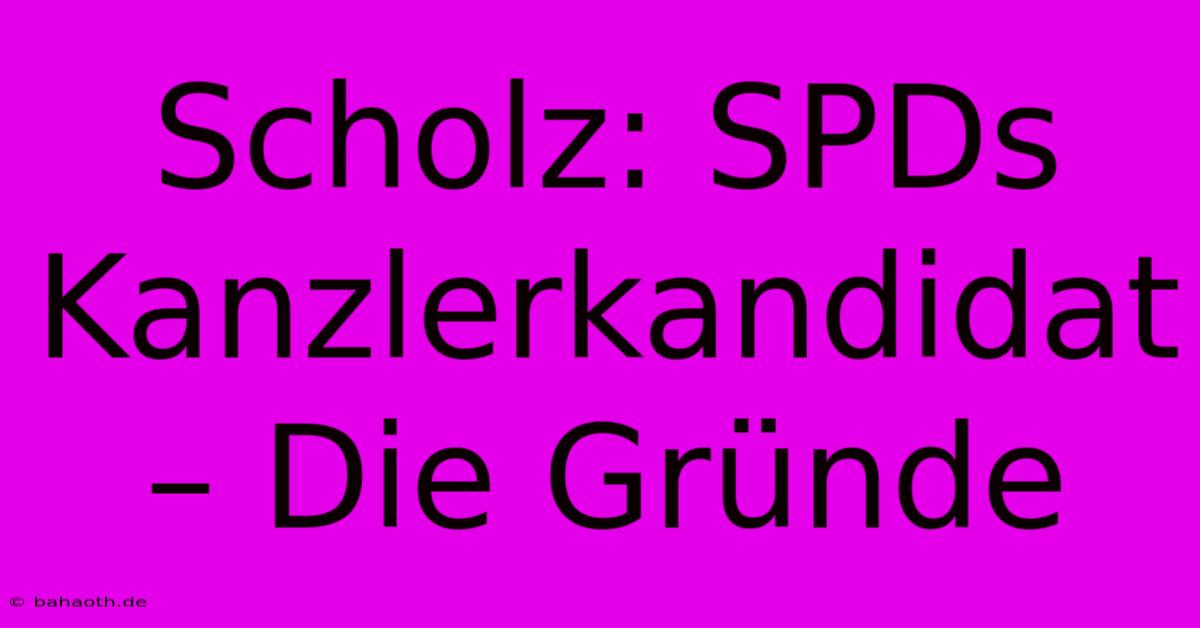 Scholz: SPDs Kanzlerkandidat – Die Gründe