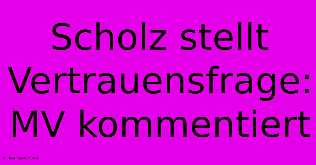 Scholz Stellt Vertrauensfrage: MV Kommentiert