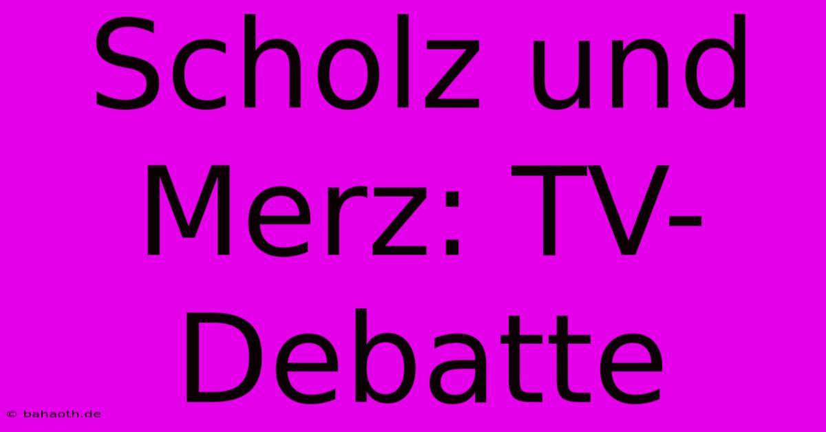 Scholz Und Merz: TV-Debatte