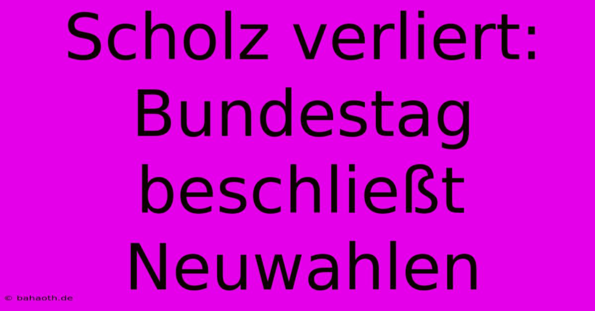 Scholz Verliert: Bundestag Beschließt Neuwahlen