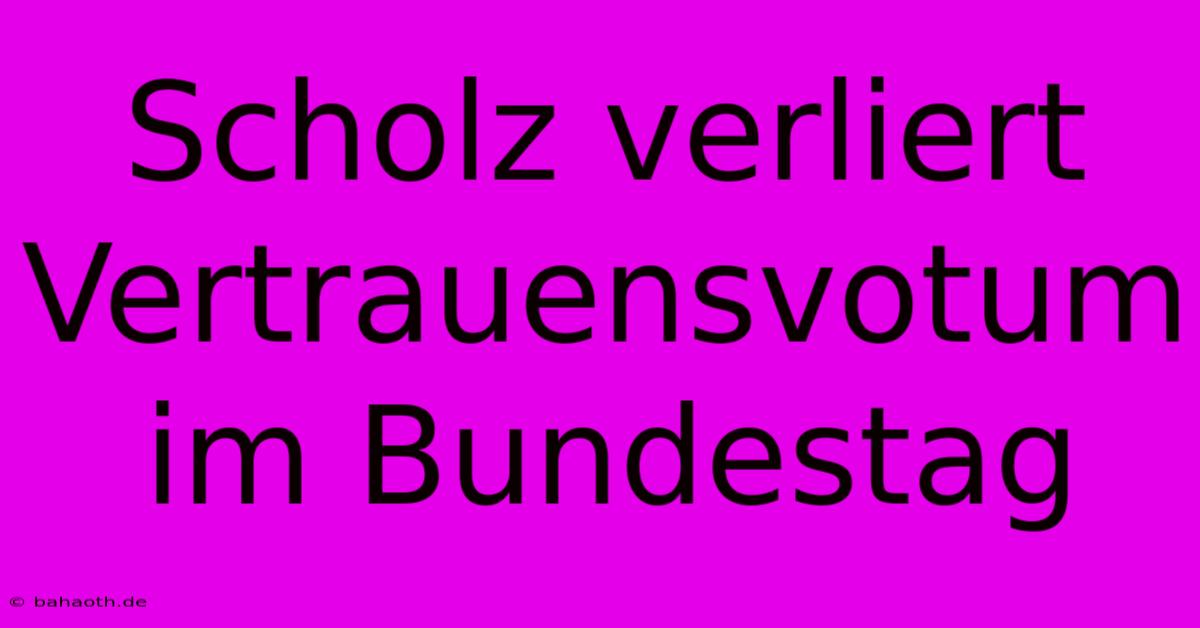 Scholz Verliert Vertrauensvotum Im Bundestag