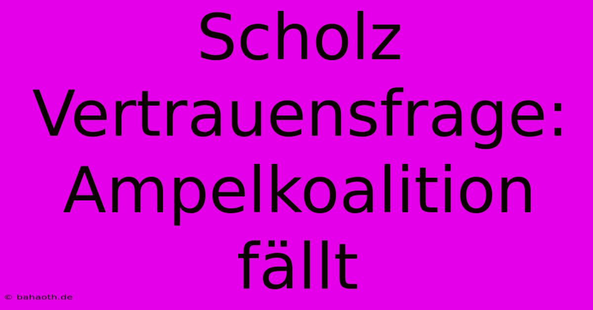 Scholz Vertrauensfrage: Ampelkoalition Fällt