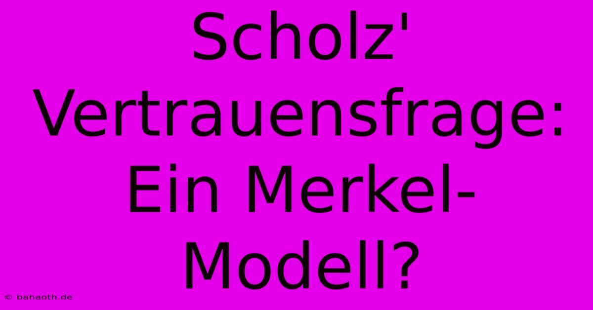 Scholz' Vertrauensfrage:  Ein Merkel-Modell?