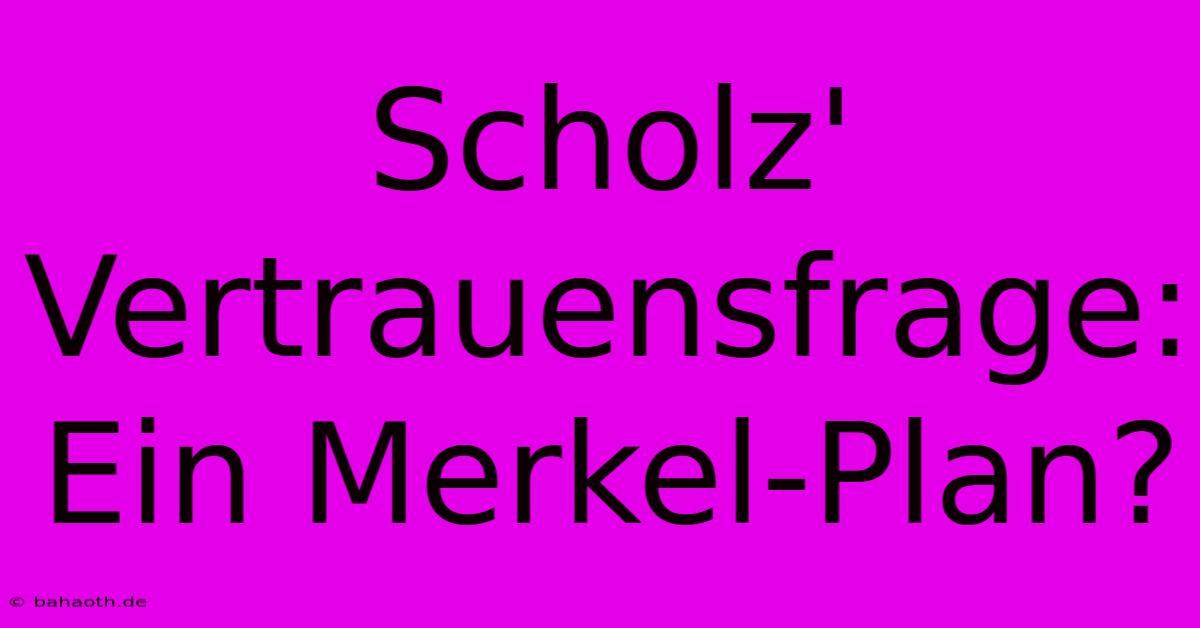 Scholz' Vertrauensfrage:  Ein Merkel-Plan?