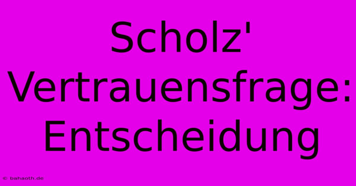 Scholz' Vertrauensfrage: Entscheidung