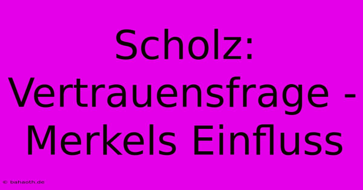 Scholz: Vertrauensfrage - Merkels Einfluss