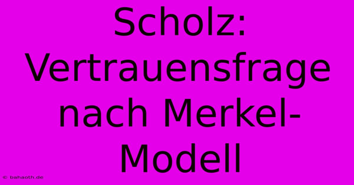 Scholz: Vertrauensfrage Nach Merkel-Modell