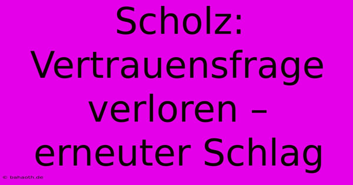 Scholz: Vertrauensfrage Verloren – Erneuter Schlag