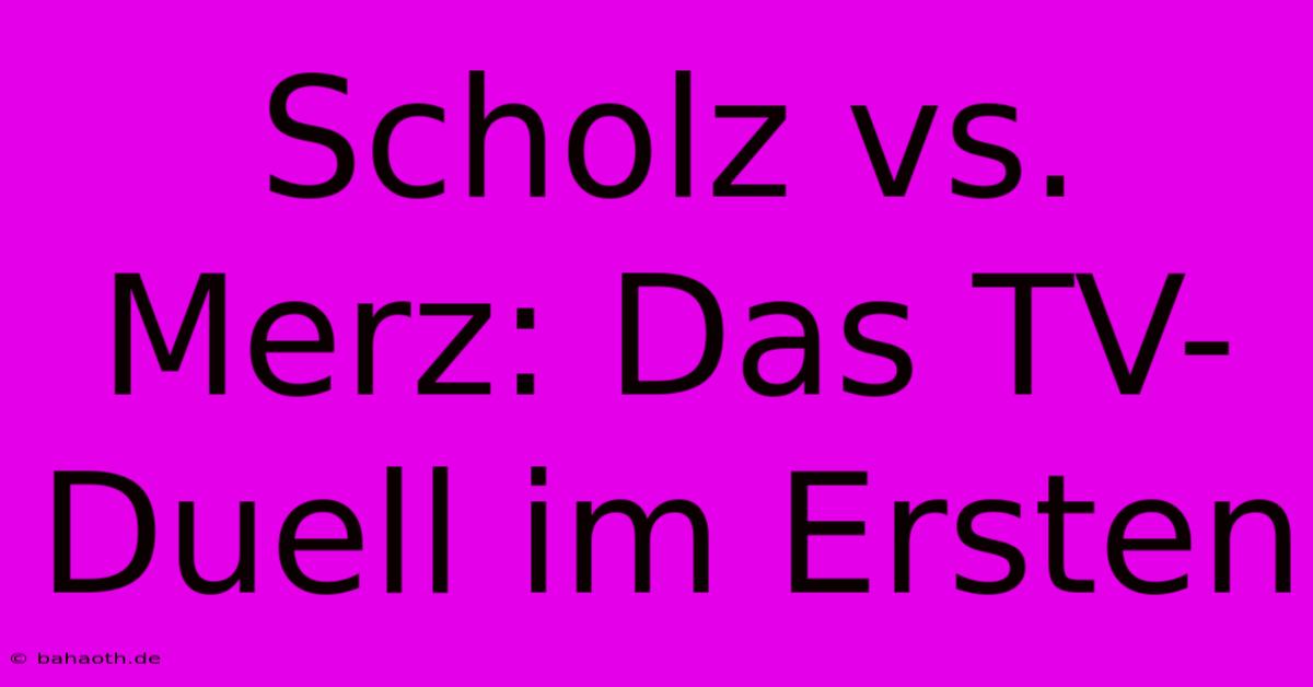 Scholz Vs. Merz: Das TV-Duell Im Ersten