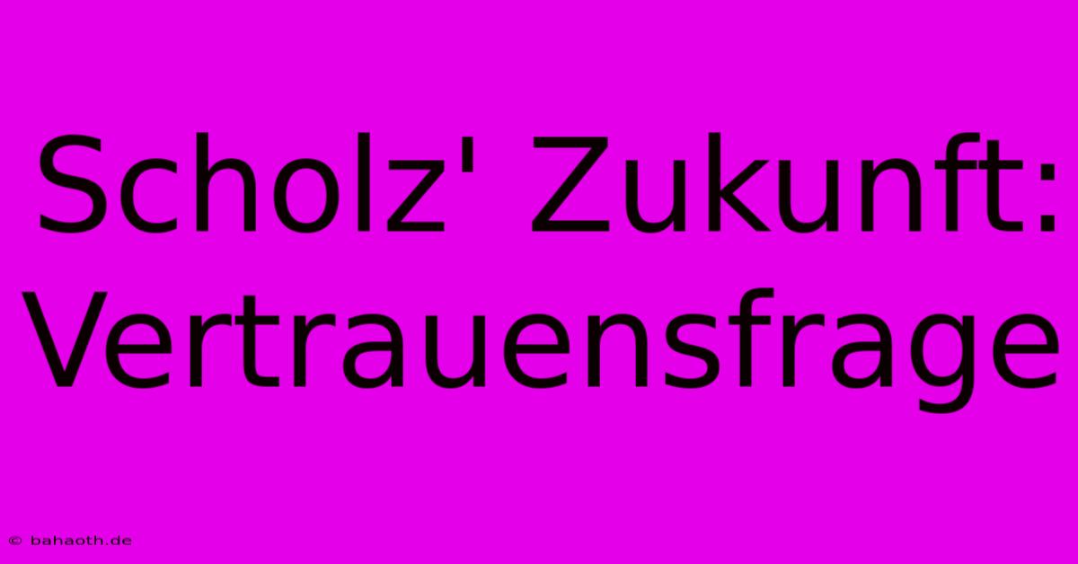 Scholz' Zukunft: Vertrauensfrage