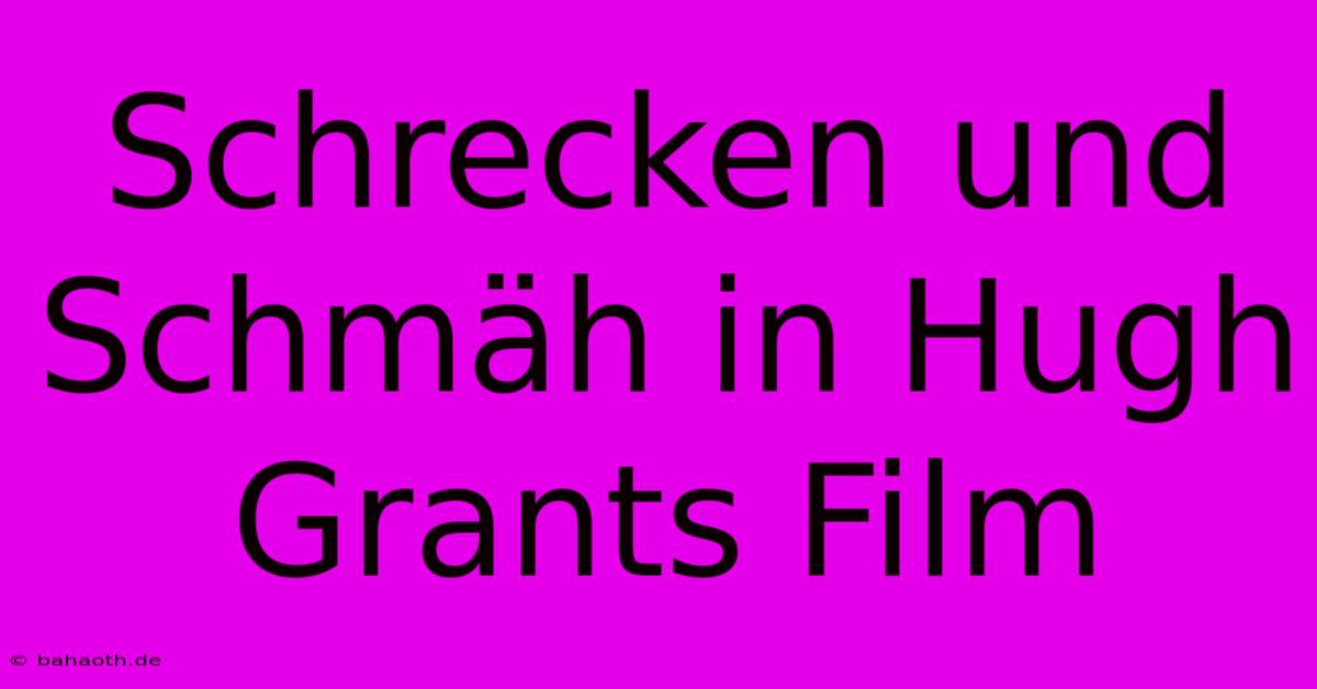 Schrecken Und Schmäh In Hugh Grants Film