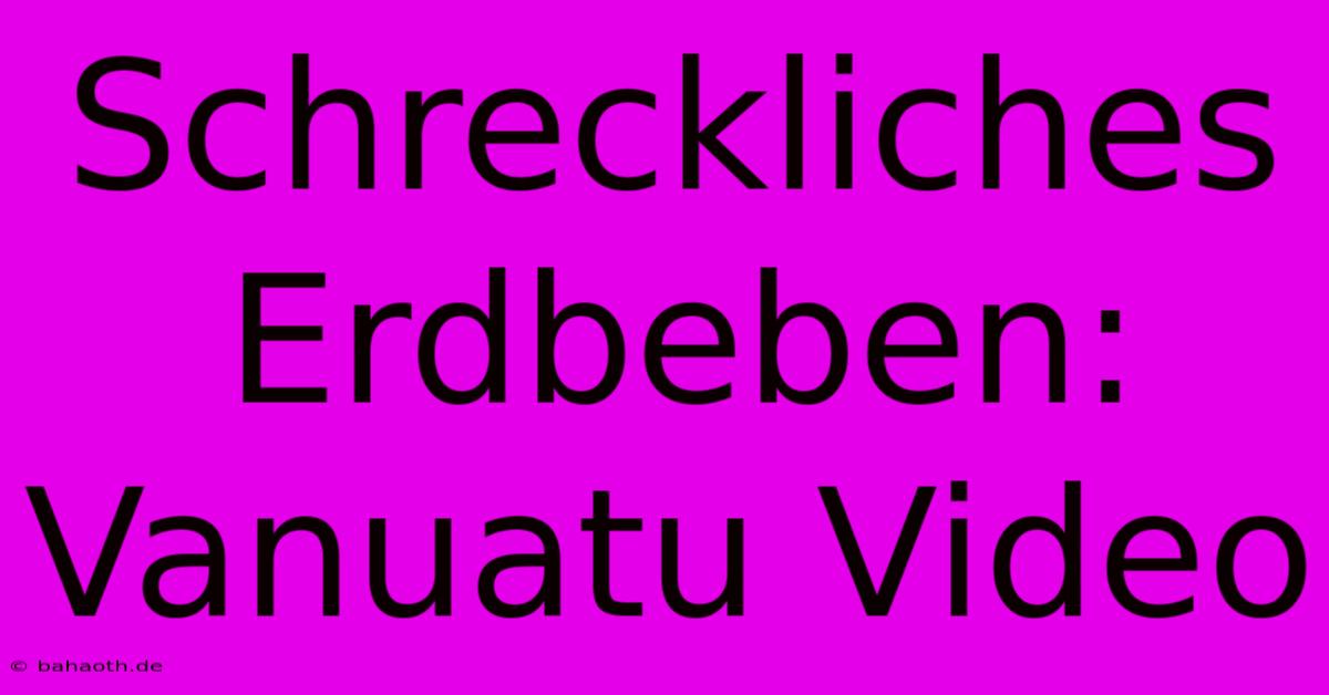 Schreckliches Erdbeben: Vanuatu Video