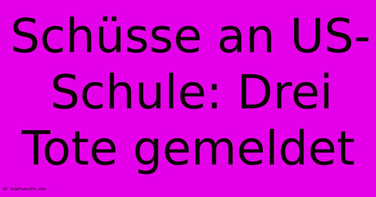 Schüsse An US-Schule: Drei Tote Gemeldet