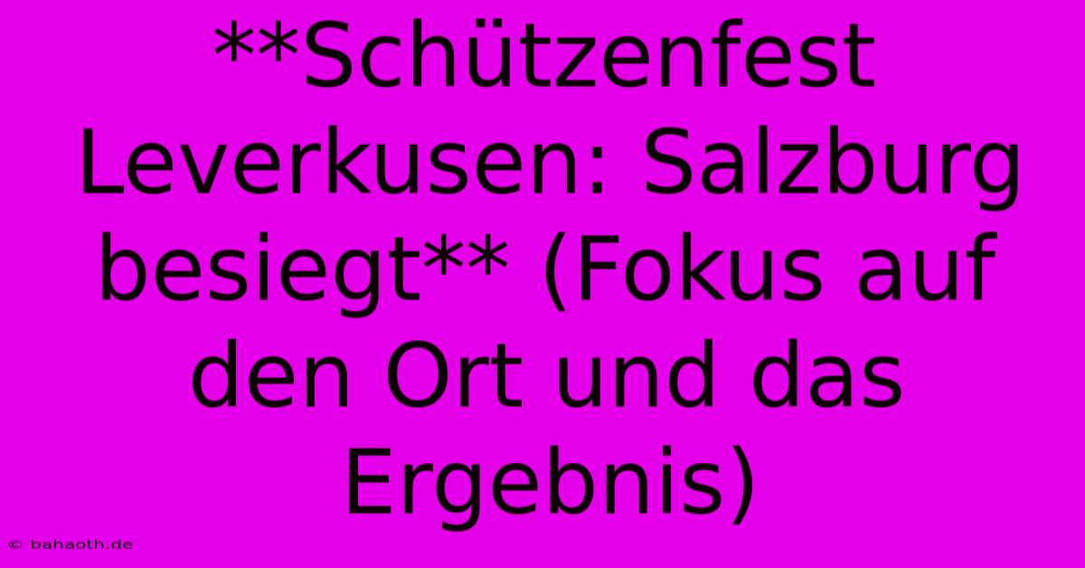 **Schützenfest Leverkusen: Salzburg Besiegt** (Fokus Auf Den Ort Und Das Ergebnis)