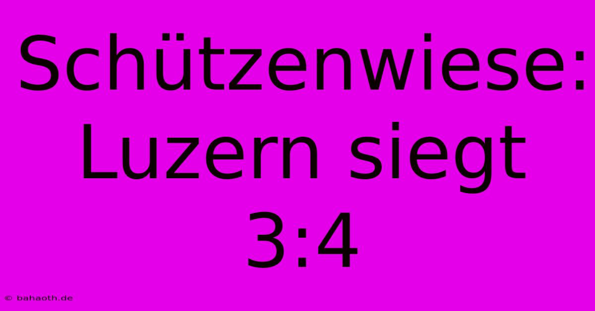 Schützenwiese: Luzern Siegt 3:4